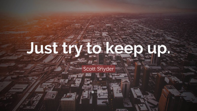Scott Snyder Quote: “Just try to keep up.”