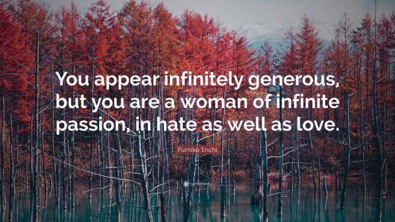 Fumiko Enchi Quote: “You appear infinitely generous, but you are a woman of infinite passion, in hate as well as love.”