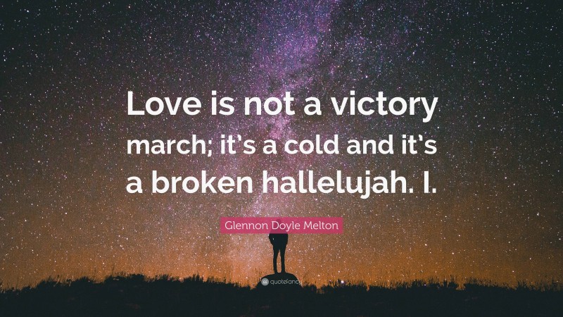 Glennon Doyle Melton Quote: “Love is not a victory march; it’s a cold and it’s a broken hallelujah. I.”