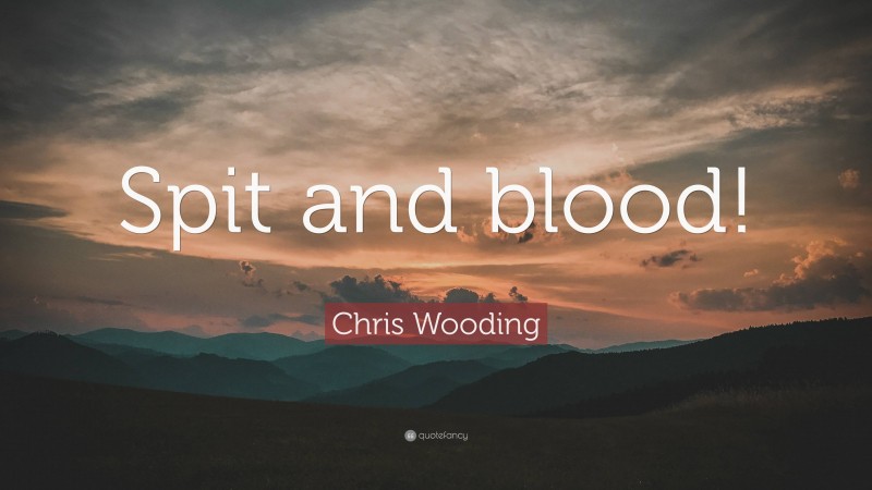 Chris Wooding Quote: “Spit and blood!”