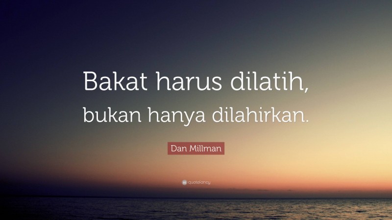 Dan Millman Quote: “Bakat harus dilatih, bukan hanya dilahirkan.”