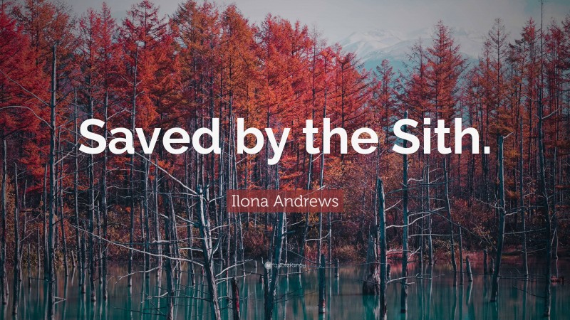 Ilona Andrews Quote: “Saved by the Sith.”