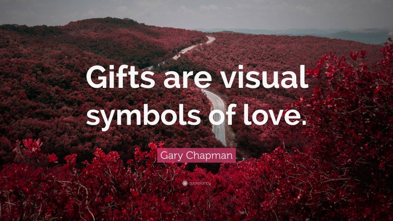 Gary Chapman Quote: “Gifts are visual symbols of love.”