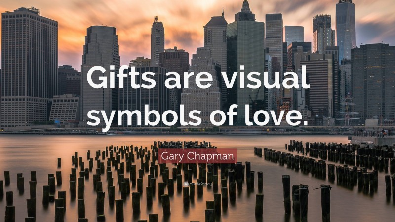 Gary Chapman Quote: “Gifts are visual symbols of love.”