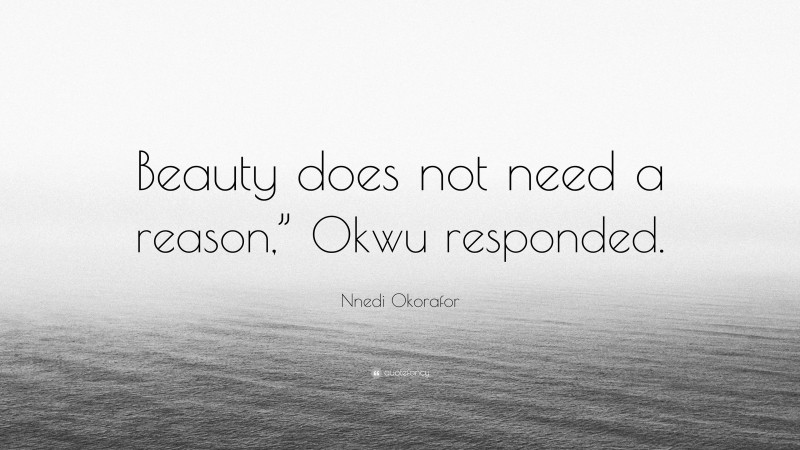 Nnedi Okorafor Quote: “Beauty does not need a reason,” Okwu responded.”