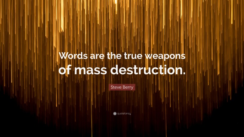 Steve Berry Quote: “Words are the true weapons of mass destruction.”