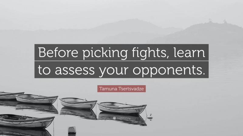 Tamuna Tsertsvadze Quote: “Before picking fights, learn to assess your opponents.”