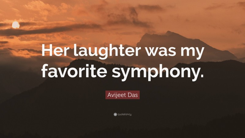 Avijeet Das Quote: “Her laughter was my favorite symphony.”