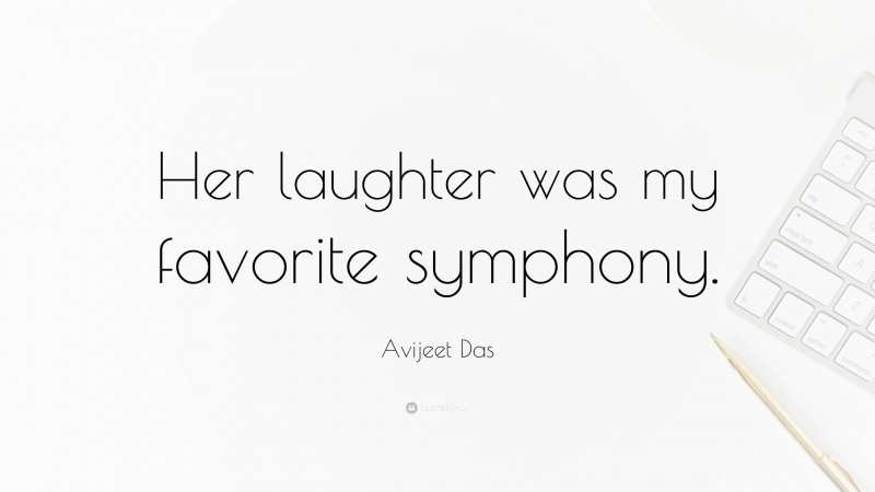 Avijeet Das Quote: “Her laughter was my favorite symphony.”