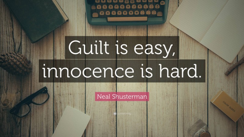 Neal Shusterman Quote: “Guilt is easy, innocence is hard.”