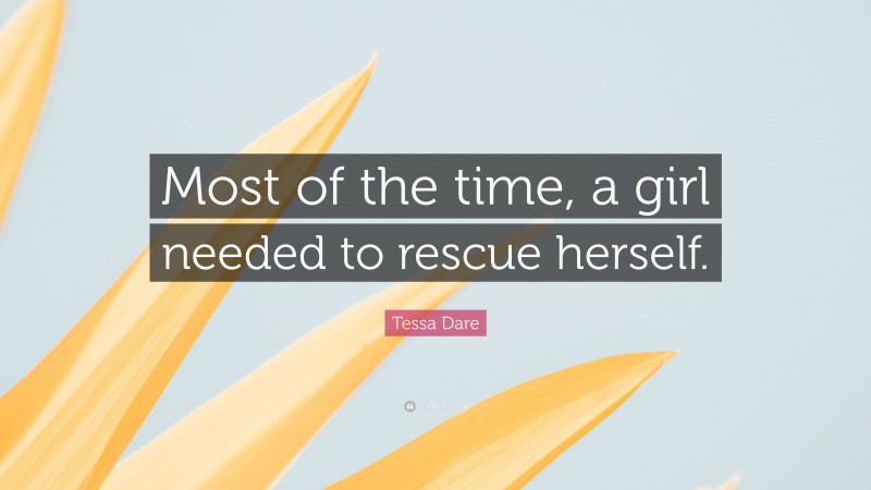 Tessa Dare Quote: “Most of the time, a girl needed to rescue herself.”