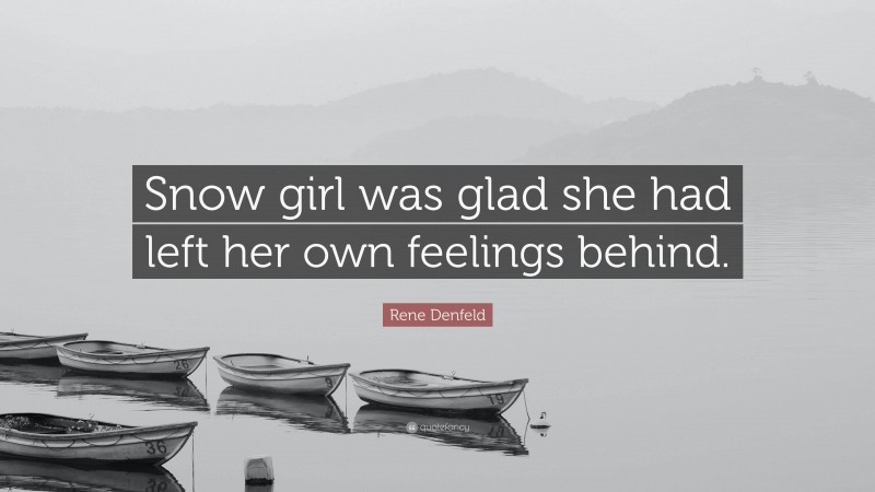 Rene Denfeld Quote: “Snow girl was glad she had left her own feelings behind.”