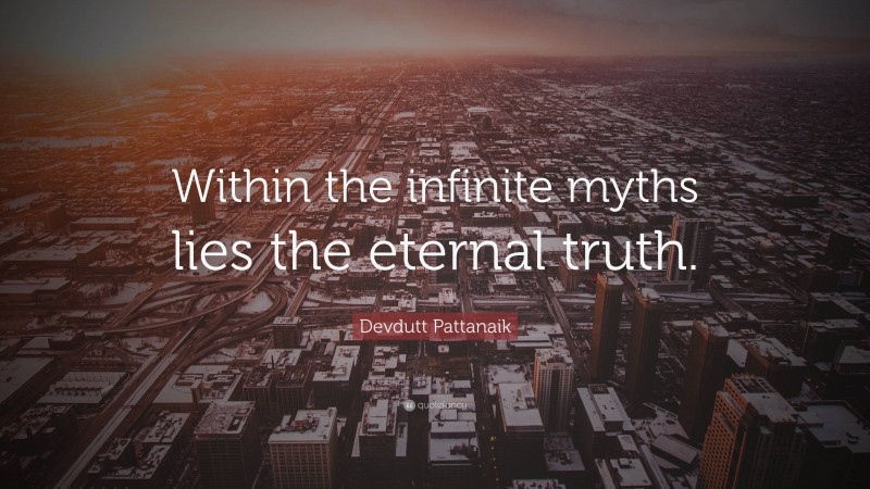 Devdutt Pattanaik Quote: “Within the infinite myths lies the eternal truth.”