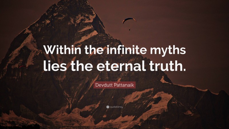 Devdutt Pattanaik Quote: “Within the infinite myths lies the eternal truth.”