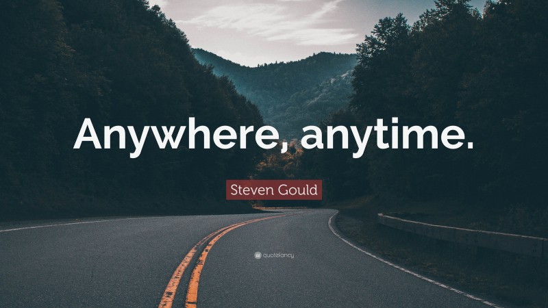 Steven Gould Quote: “Anywhere, anytime.”