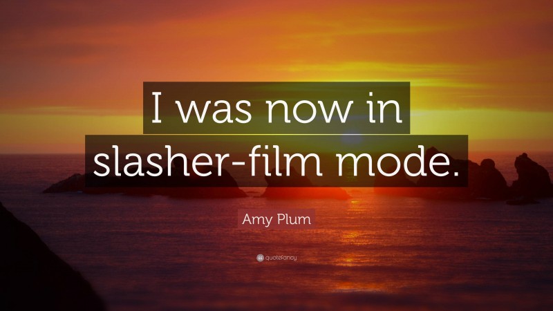 Amy Plum Quote: “I was now in slasher-film mode.”