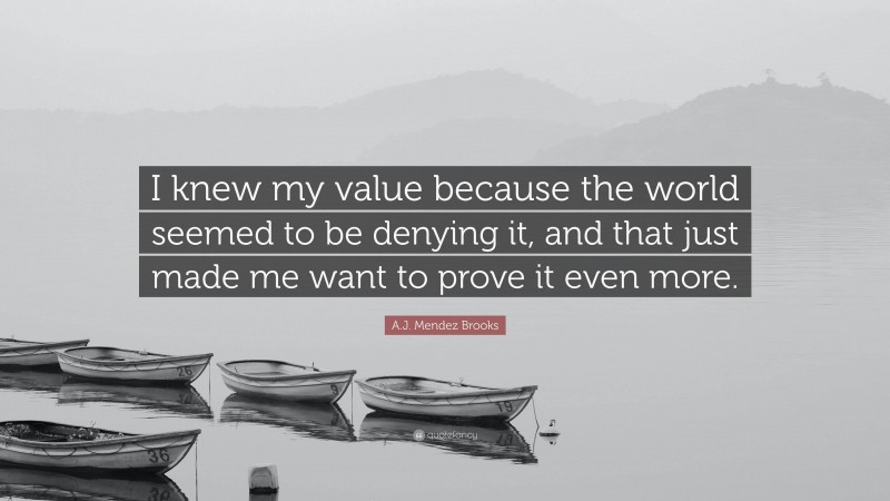 A.J. Mendez Brooks Quote: “I knew my value because the world seemed to be denying it, and that just made me want to prove it even more.”