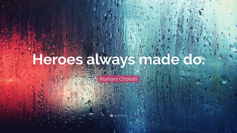 Roshani Chokshi Quote: “Heroes always made do.”