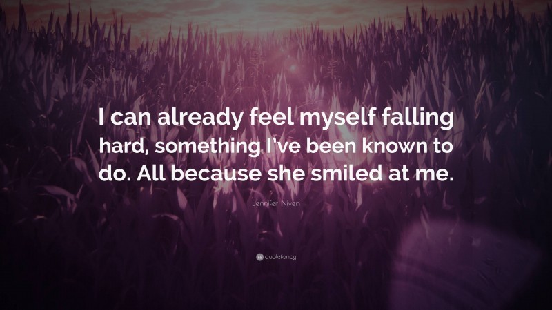 Jennifer Niven Quote: “I can already feel myself falling hard, something I’ve been known to do. All because she smiled at me.”