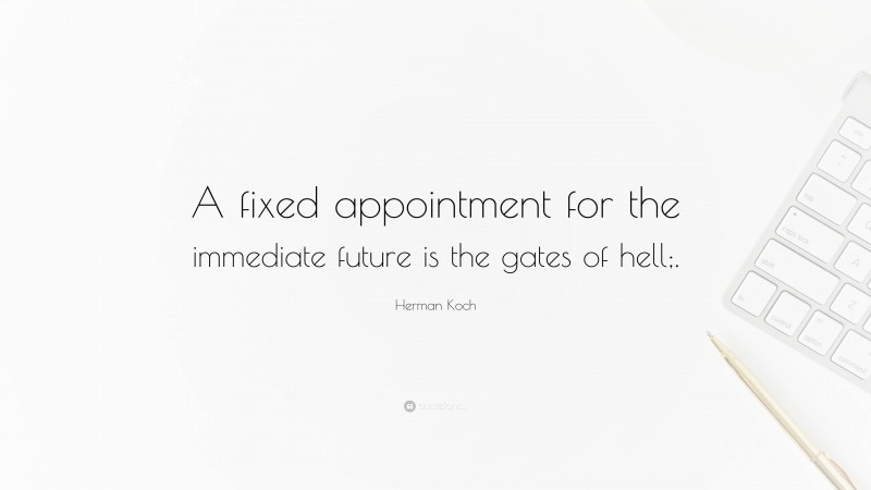 Herman Koch Quote: “A fixed appointment for the immediate future is the gates of hell;.”