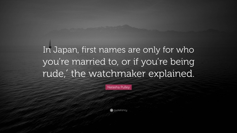 Natasha Pulley Quote: “In Japan, first names are only for who you’re married to, or if you’re being rude,′ the watchmaker explained.”