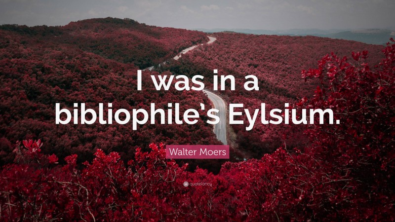 Walter Moers Quote: “I was in a bibliophile’s Eylsium.”