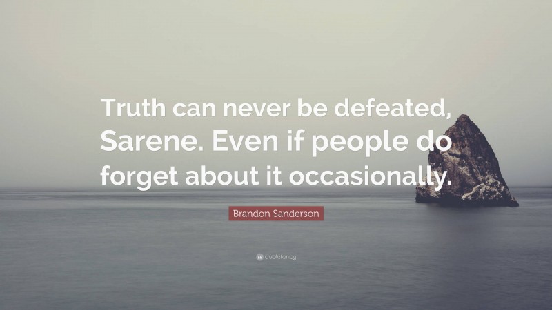 Brandon Sanderson Quote: “Truth can never be defeated, Sarene. Even if people do forget about it occasionally.”