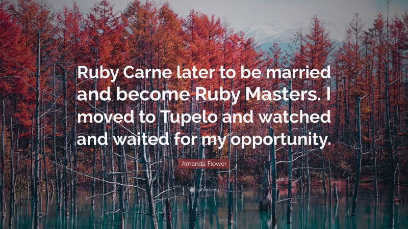 Amanda Flower Quote: “Ruby Carne later to be married and become Ruby Masters. I moved to Tupelo and watched and waited for my opportunity.”
