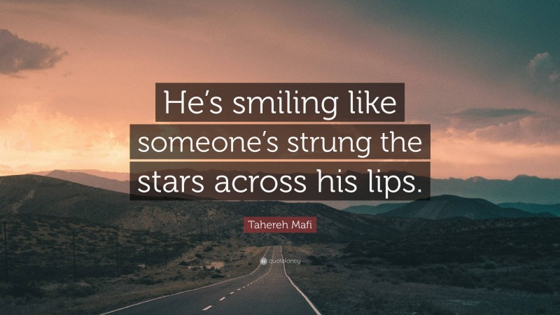 Tahereh Mafi Quote: “He’s smiling like someone’s strung the stars across his lips.”