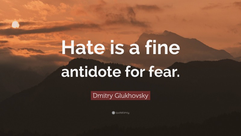 Dmitry Glukhovsky Quote: “Hate is a fine antidote for fear.”