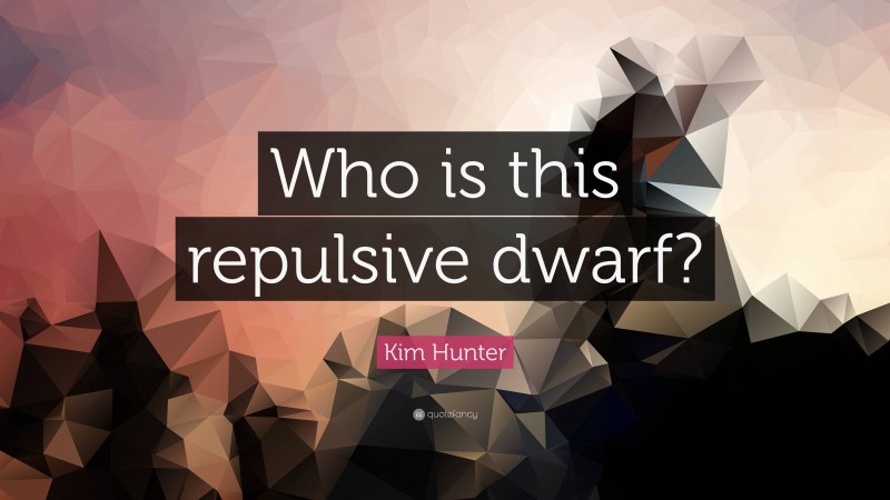 Kim Hunter Quote: “Who is this repulsive dwarf?”