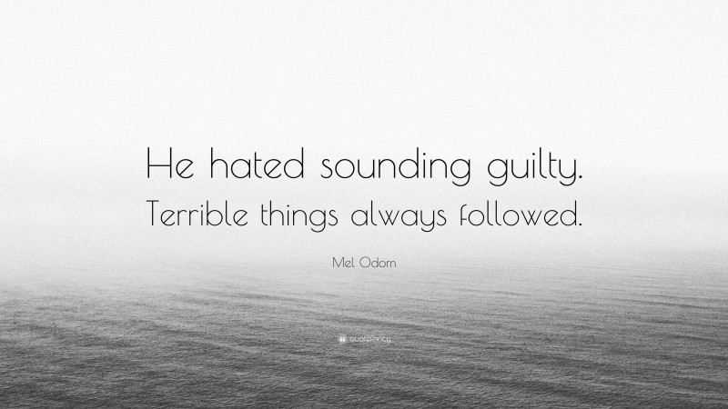 Mel Odom Quote: “He hated sounding guilty. Terrible things always followed.”