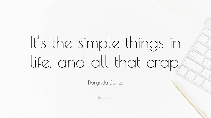 Darynda Jones Quote: “It’s the simple things in life, and all that crap.”