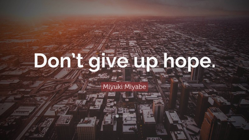 Miyuki Miyabe Quote: “Don’t give up hope.”