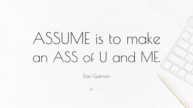 Dan Gutman Quote: “ASSUME is to make an ASS of U and ME.”