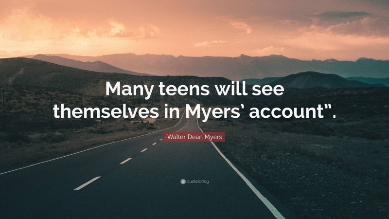 Walter Dean Myers Quote: “Many teens will see themselves in Myers’ account”.”