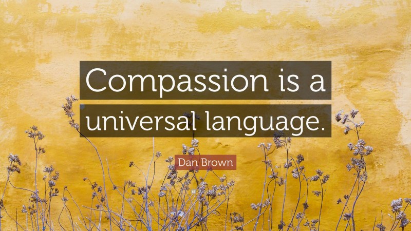 Dan Brown Quote: “Compassion is a universal language.”