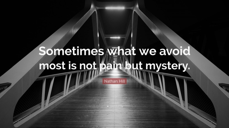 Nathan Hill Quote: “Sometimes what we avoid most is not pain but mystery.”