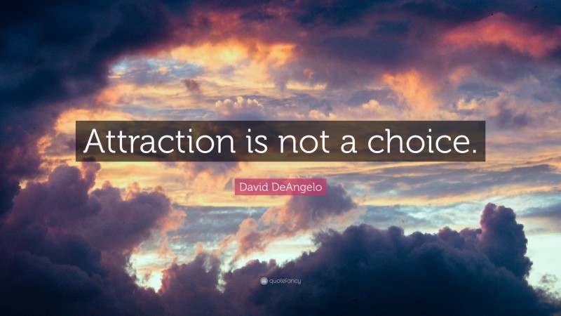 David DeAngelo Quote: “Attraction is not a choice.”