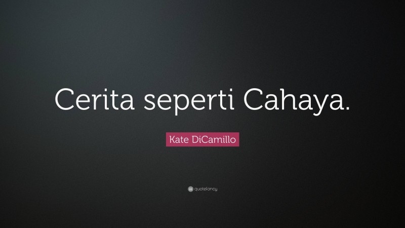 Kate DiCamillo Quote: “Cerita seperti Cahaya.”