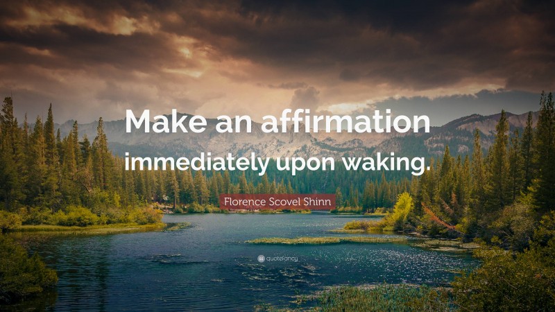 Florence Scovel Shinn Quote: “Make an affirmation immediately upon waking.”
