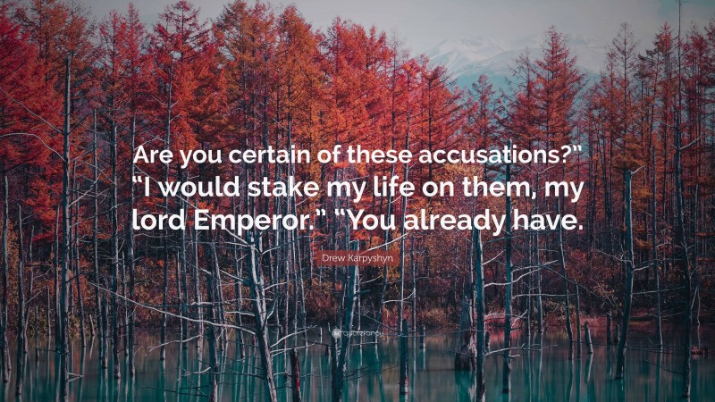 Drew Karpyshyn Quote: “Are you certain of these accusations?” “I would stake my life on them, my lord Emperor.” “You already have.”