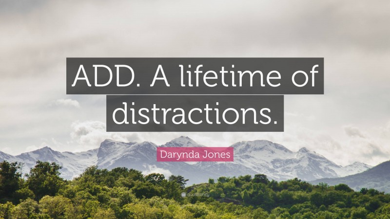 Darynda Jones Quote: “ADD. A lifetime of distractions.”