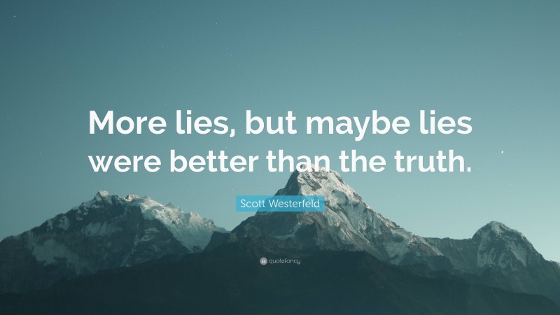 Scott Westerfeld Quote: “More lies, but maybe lies were better than the truth.”