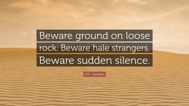 N.K. Jemisin Quote: “Beware ground on loose rock. Beware hale strangers. Beware sudden silence.”