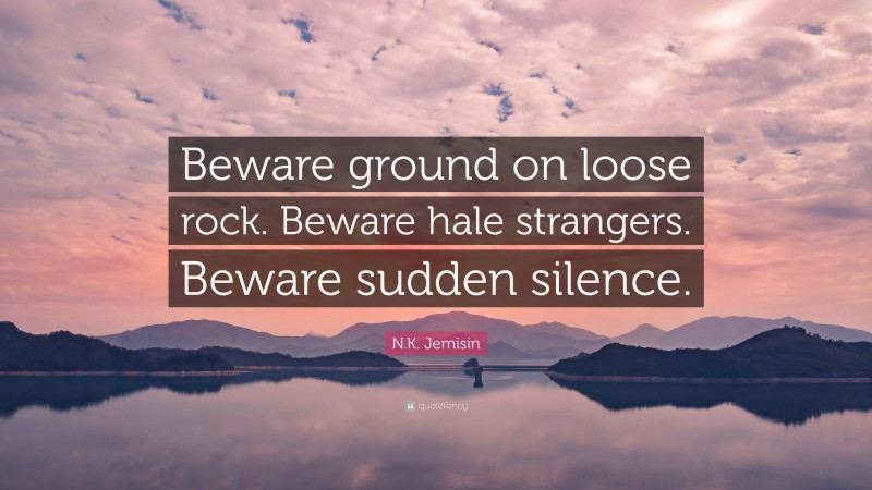 N.K. Jemisin Quote: “Beware ground on loose rock. Beware hale strangers. Beware sudden silence.”