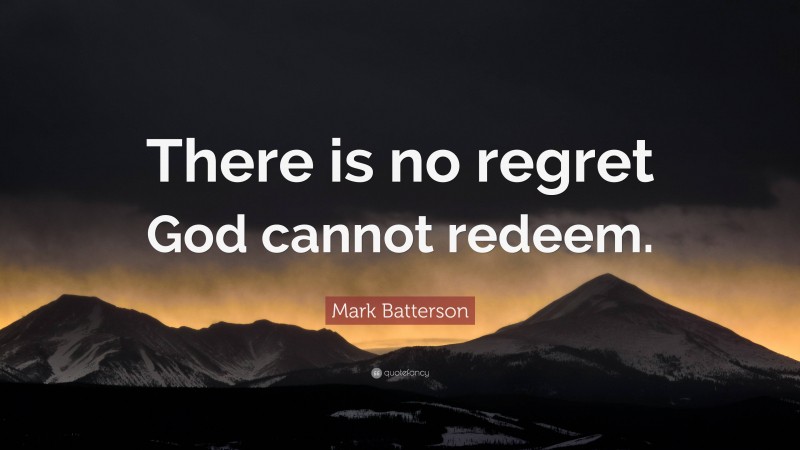 Mark Batterson Quote: “There is no regret God cannot redeem.”