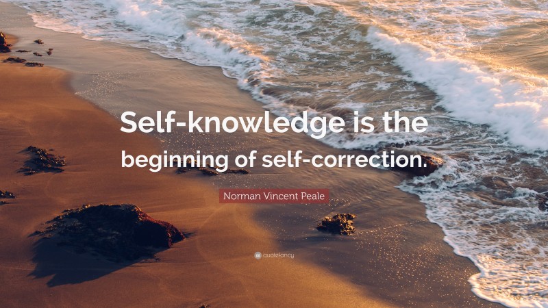 Norman Vincent Peale Quote: “Self-knowledge is the beginning of self-correction.”