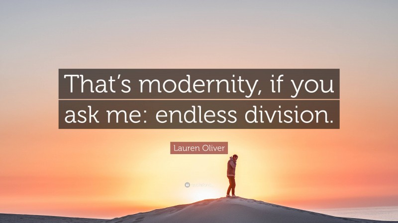 Lauren Oliver Quote: “That’s modernity, if you ask me: endless division.”