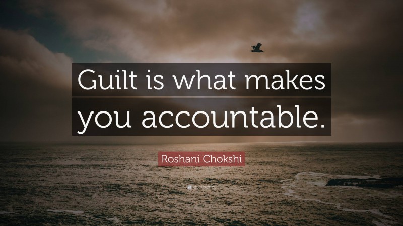 Roshani Chokshi Quote: “Guilt is what makes you accountable.”